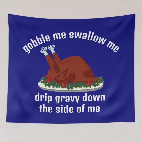 Item preview, Gobble me swallow me, drip gravy down the side of me designed and sold by ds-4.