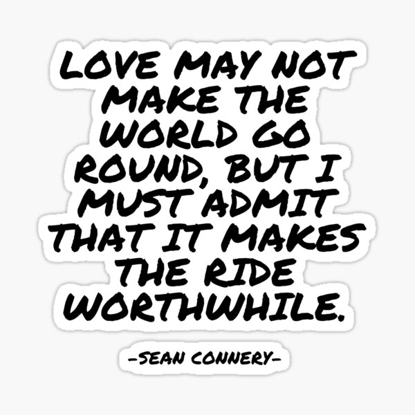 Sean Connery Love May Not Make The World Go Round But I Must Admit That It Makes The Ride 6715
