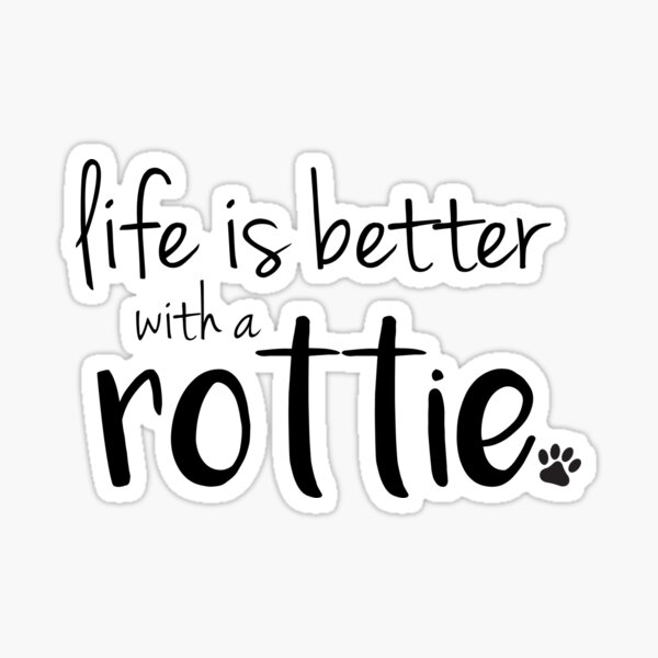 life is better with a rottie Sticker