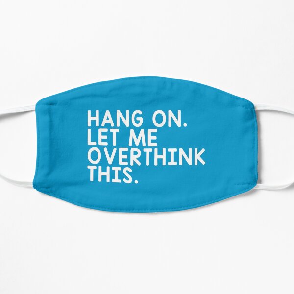 Hang On Let Me Overthink This Mask