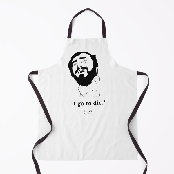Item preview, I go to die Pavarotti quote designed and sold by What is Opera, Anyway?.