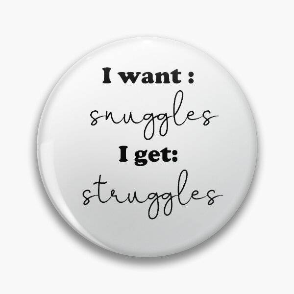 Item preview, I want snuggles, I get struggles designed and sold by PridePositivity.