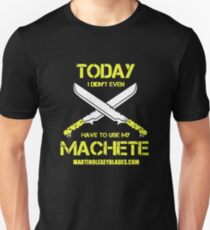 Have To Use My Machete Unisex T-Shirt