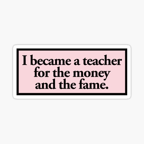 Item preview, I became a teacher for the money and the fame, pink quote decal for laptops and cars designed and sold by QuoteSpirations.