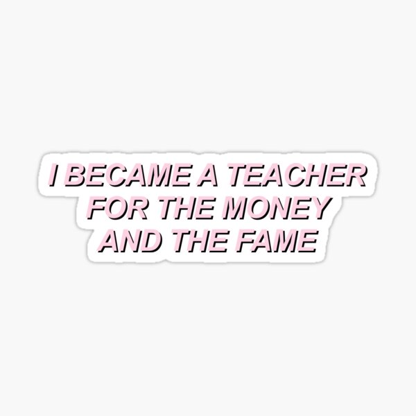Item preview, I became a teacher for the money and the fame, pink meme quote decal for laptops and cars designed and sold by QuoteSpirations.