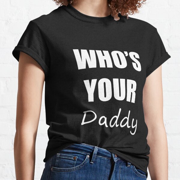 Whos Your Daddy Gifts & Merchandise | Redbubble