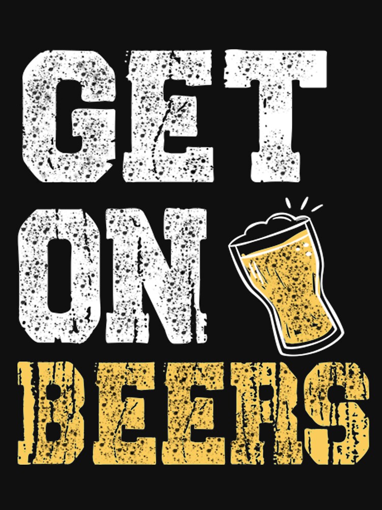 "Get On The Beers " Tshirt for Sale by LuraLynda Redbubble get on
