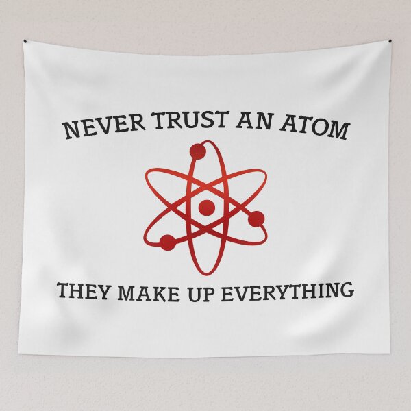 Item preview, Never Trust An Atom They Make Up Everything designed and sold by TwitchRap.