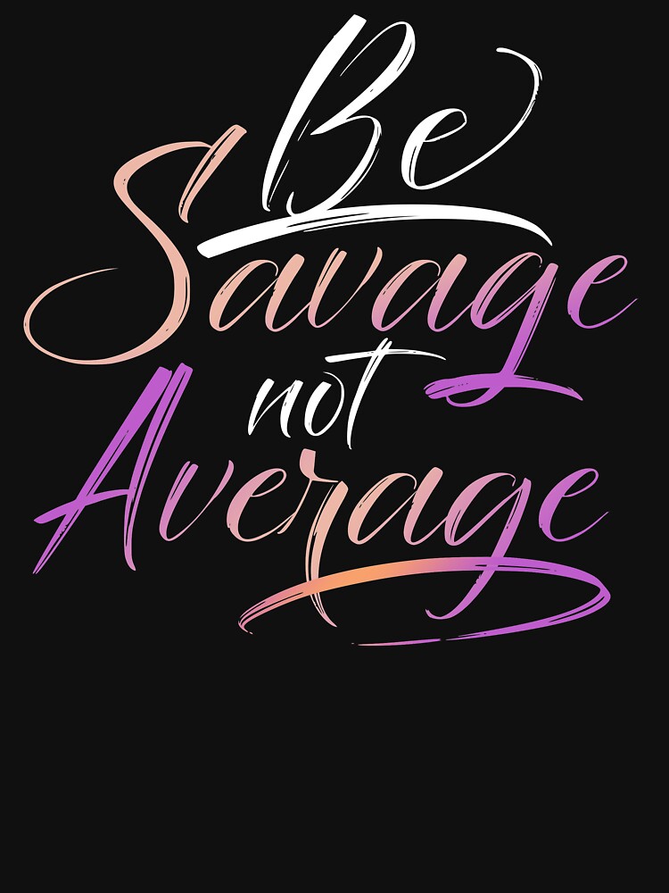 be savage t shirt