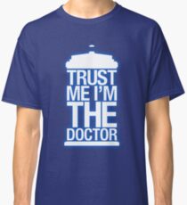 Trust Me , I'm The Doctor Classic T-Shirt