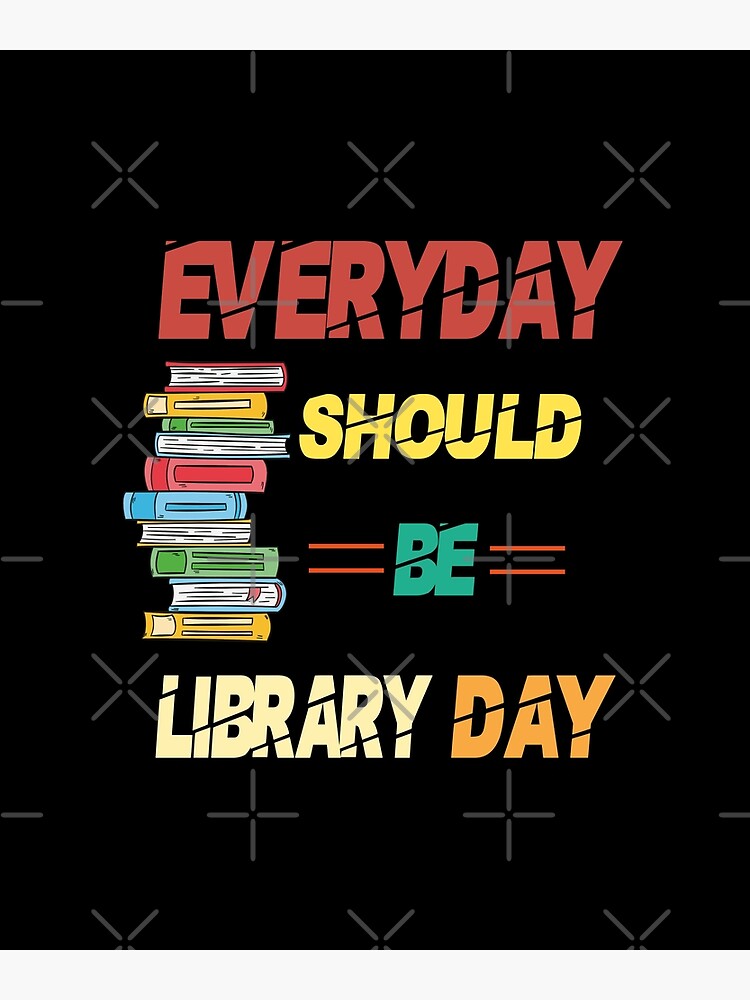 everyday should be library day,funny, Poster for Sale by truewear1