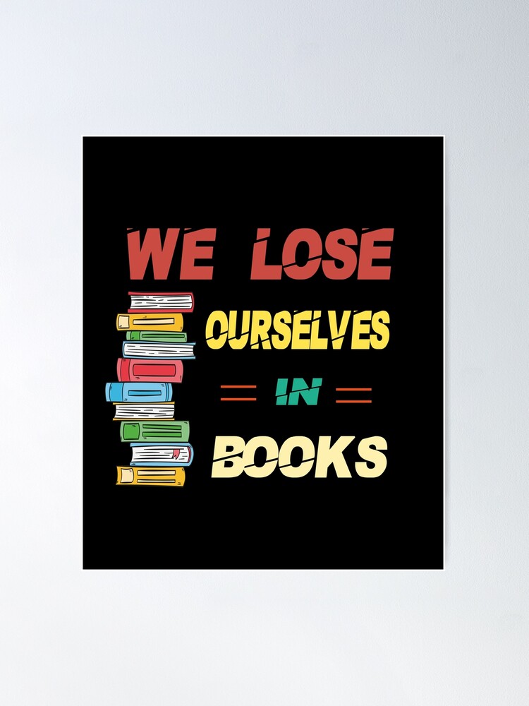 we lose ourselves in books, funny books lovers, Poster for Sale by  truewear1