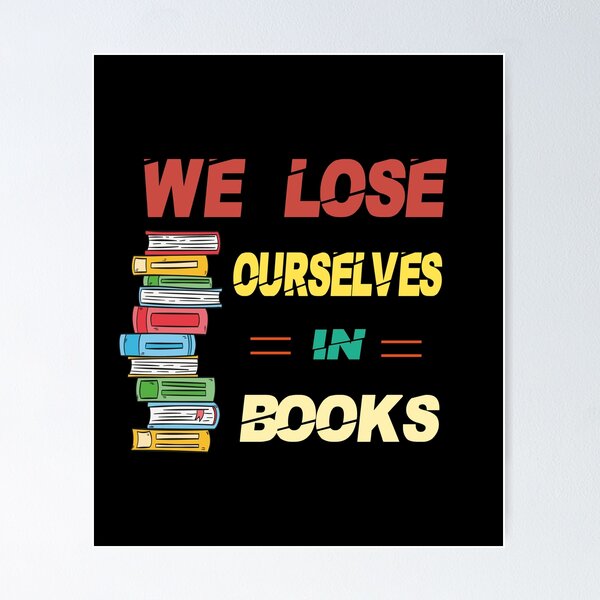 we lose ourselves in books, funny books lovers, Poster for Sale by  truewear1