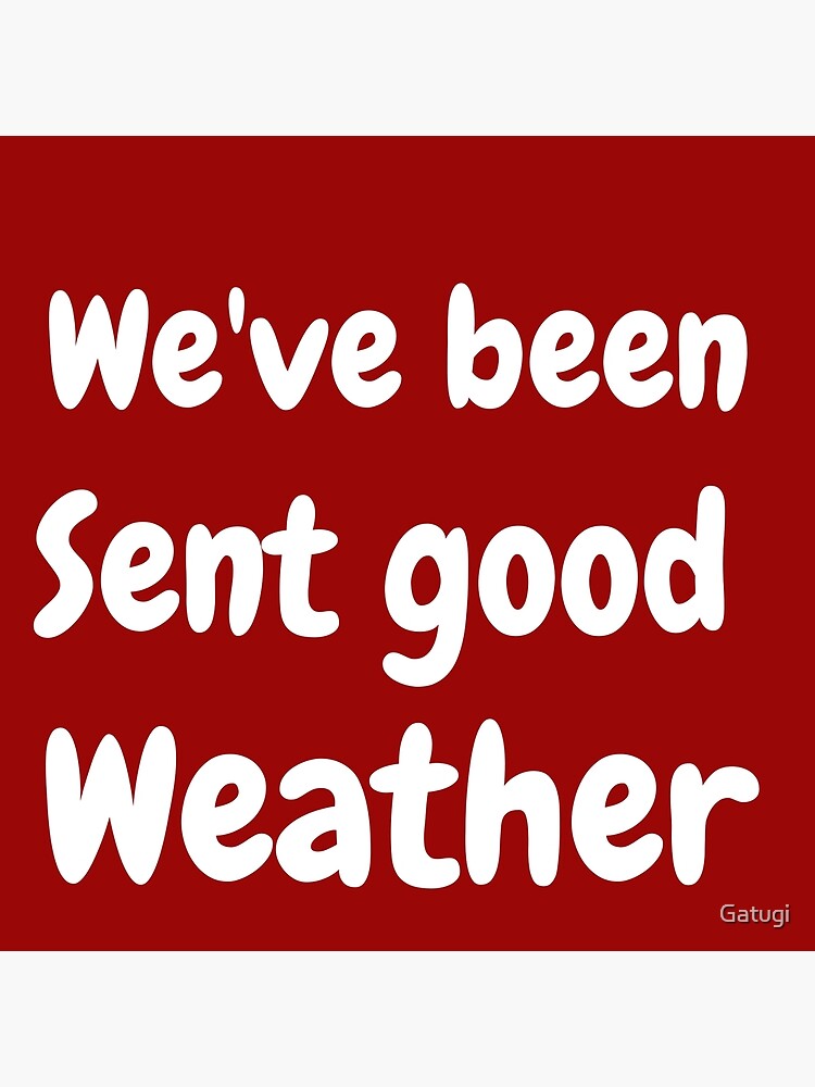 "We have been sent good weather" Poster for Sale by Gatugi Redbubble