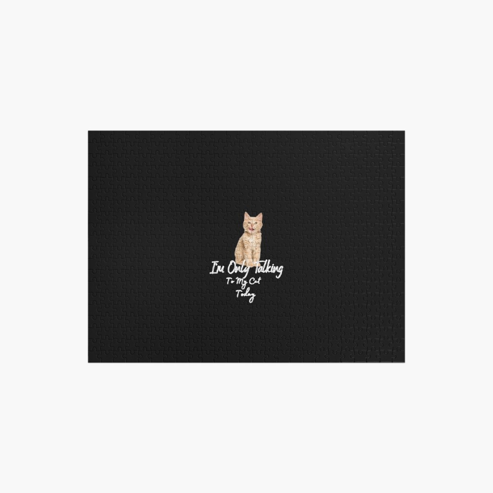 Beautiful And Charming  Im Only Talking To My Cat Today ,funny saying for cat and pet lovers or a gift for animal lovers Jigsaw Puzzle by theonlyandthe1 JW-XFTIMSXI