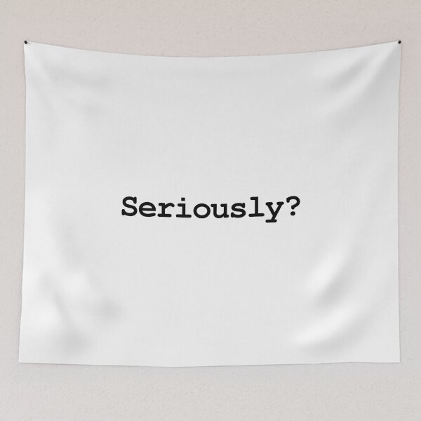 Item preview, Seriously? designed and sold by MeMerchNDice.