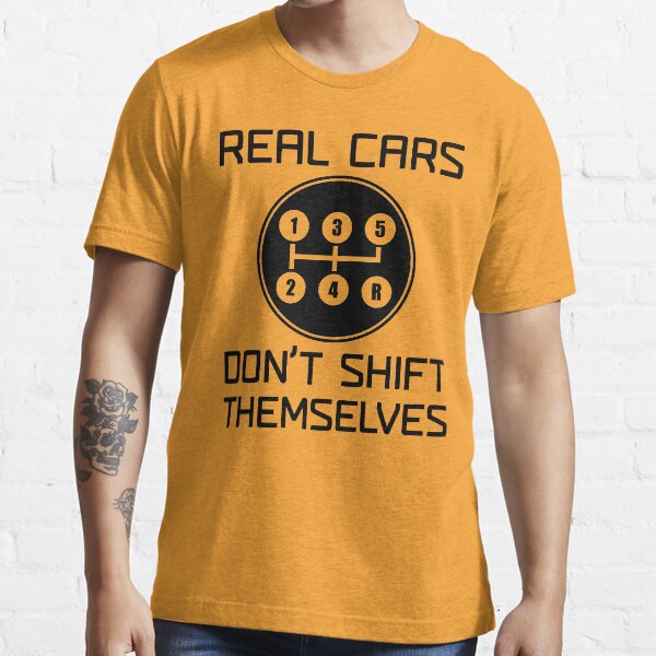 Real Cars Don't Shift Themselves Essential T-Shirt