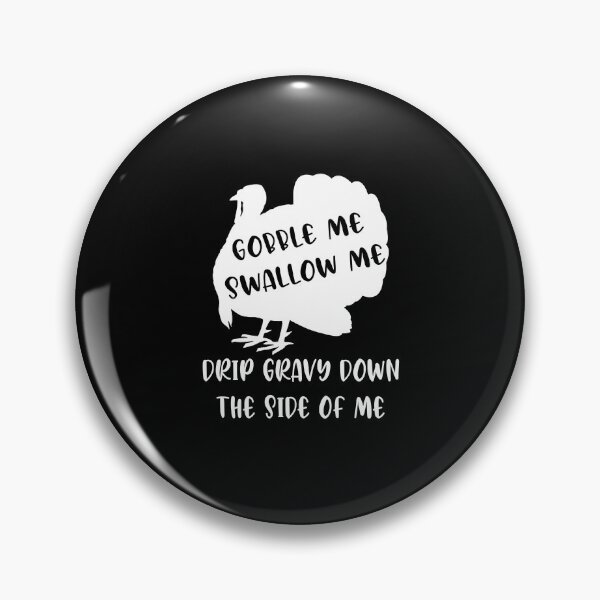 Item preview, Thanksgiving | Gobble me, Swallow me, drip gravy down the side of me designed and sold by Swirlstache.
