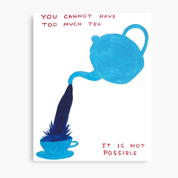 You Cannot Davids Have To Much Tea Metal Print
