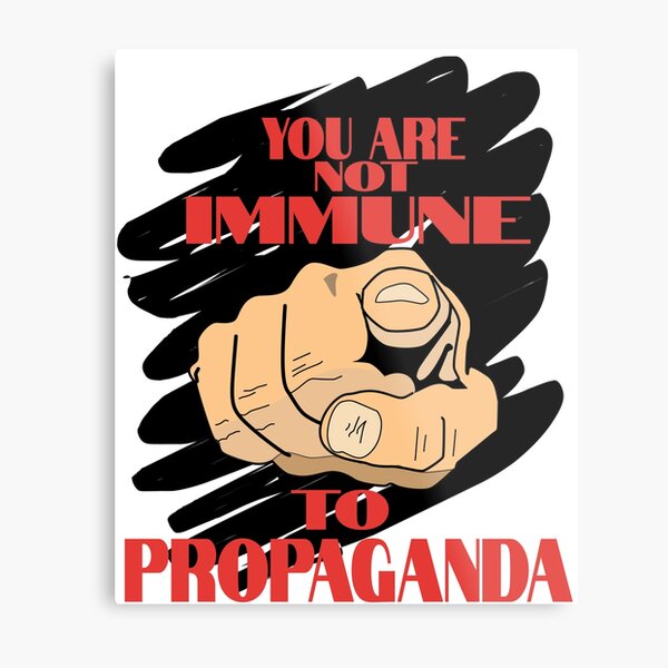 You Are Not Immune To Propaganda Funny Metal Prints Redbubble