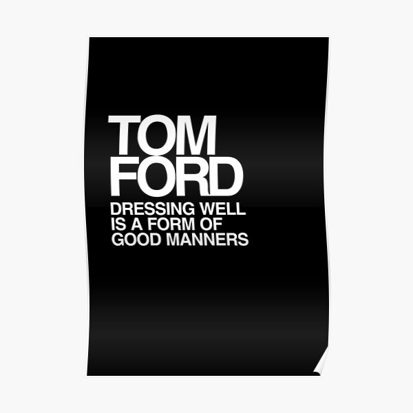Tom Ford Dressing Well is a Form of Good Manners Poster