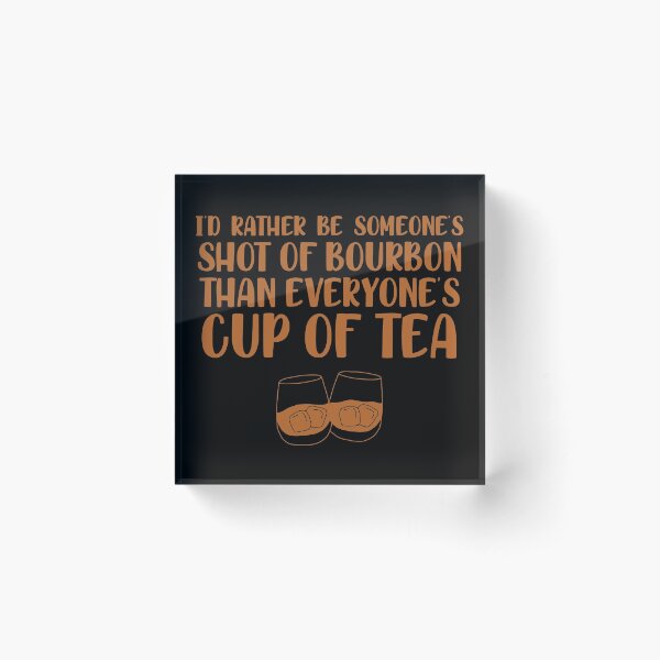 Item preview, I’d rather be someone’s shot of bourbon than everyone’s cup of tea for whiskey enthusiasts designed and sold by JokeGysen.