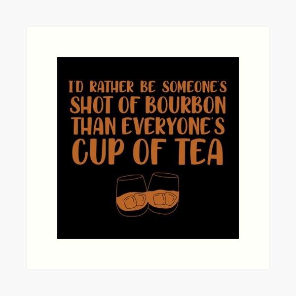 Item preview, I’d rather be someone’s shot of bourbon than everyone’s cup of tea for whiskey enthusiasts designed and sold by JokeGysen.
