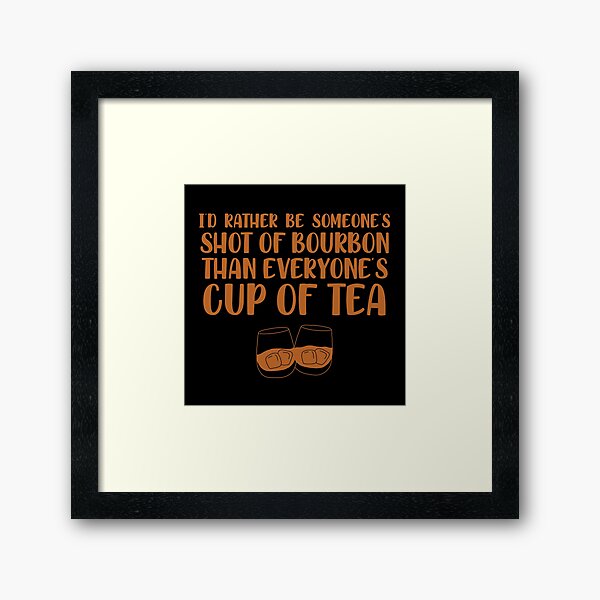 Item preview, I’d rather be someone’s shot of bourbon than everyone’s cup of tea for whiskey enthusiasts designed and sold by JokeGysen.