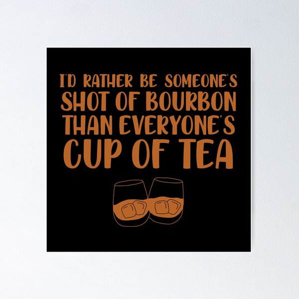 Item preview, I’d rather be someone’s shot of bourbon than everyone’s cup of tea for whiskey enthusiasts designed and sold by JokeGysen.