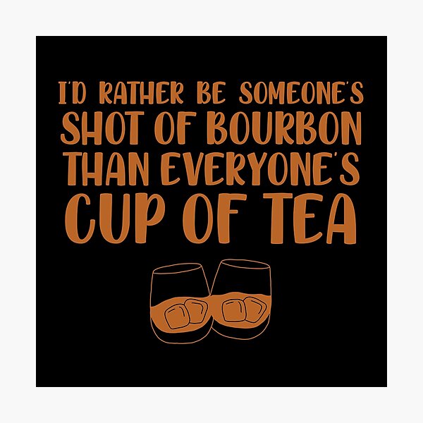 Item preview, I’d rather be someone’s shot of bourbon than everyone’s cup of tea for whiskey enthusiasts designed and sold by JokeGysen.