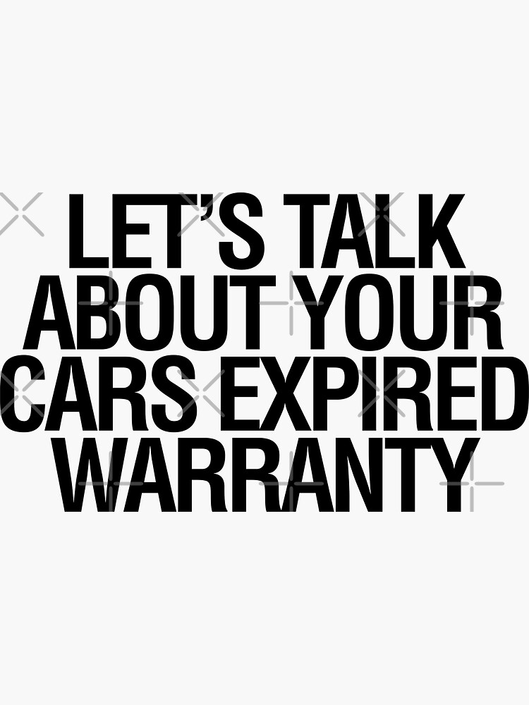 "Lets's Talk About Your Cars Expired Warranty" Sticker for Sale by