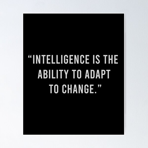 The Best Intelligence Is The Ability To Adapt To Change Poster