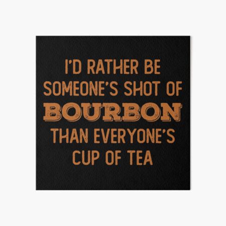 Item preview, I’d rather be someone’s shot of bourbon than everyone’s cup of tea for whiskey enthusiasts designed and sold by JokeGysen.