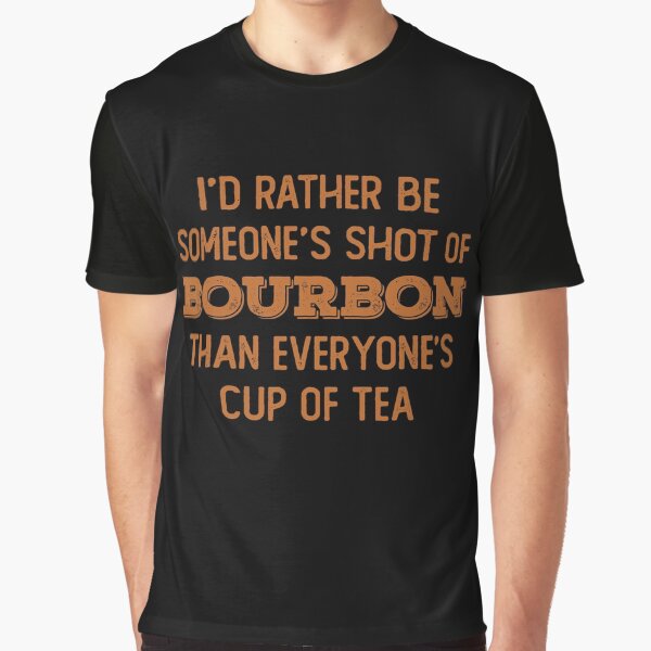 Item preview, I’d rather be someone’s shot of bourbon than everyone’s cup of tea for whiskey enthusiasts designed and sold by JokeGysen.