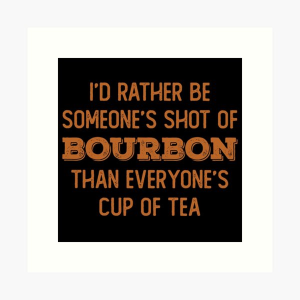 Item preview, I’d rather be someone’s shot of bourbon than everyone’s cup of tea for whiskey enthusiasts designed and sold by JokeGysen.