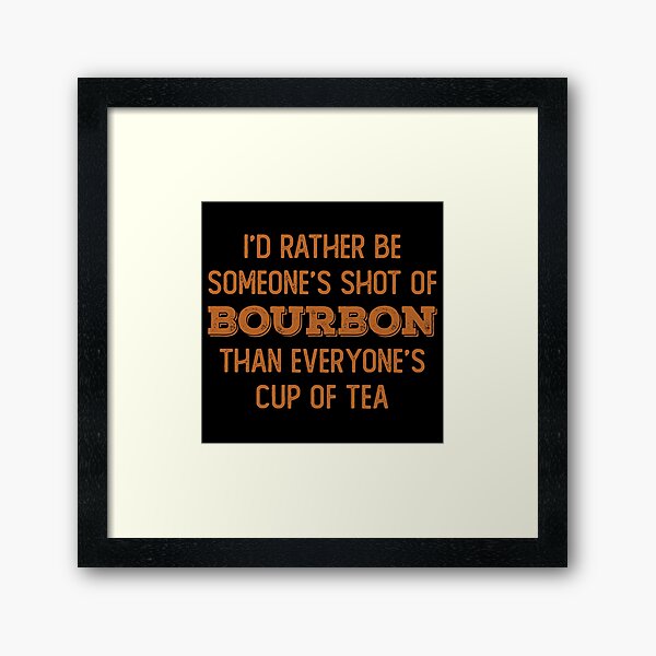 Item preview, I’d rather be someone’s shot of bourbon than everyone’s cup of tea for whiskey enthusiasts designed and sold by JokeGysen.