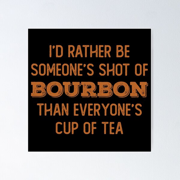 Item preview, I’d rather be someone’s shot of bourbon than everyone’s cup of tea for whiskey enthusiasts designed and sold by JokeGysen.