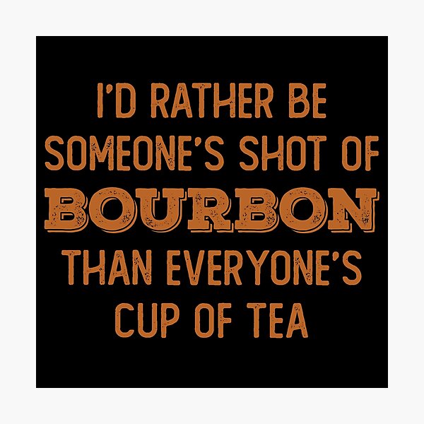Item preview, I’d rather be someone’s shot of bourbon than everyone’s cup of tea for whiskey enthusiasts designed and sold by JokeGysen.