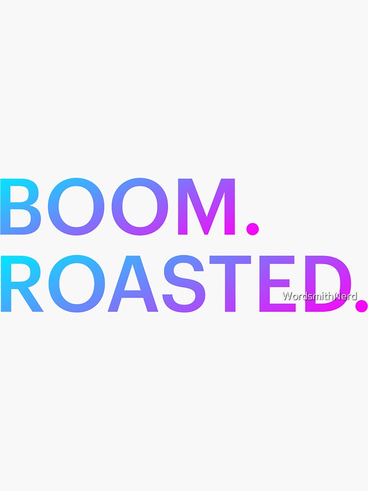 "Boom. Roasted. Sticker" Sticker for Sale by WordsmithNerd Redbubble