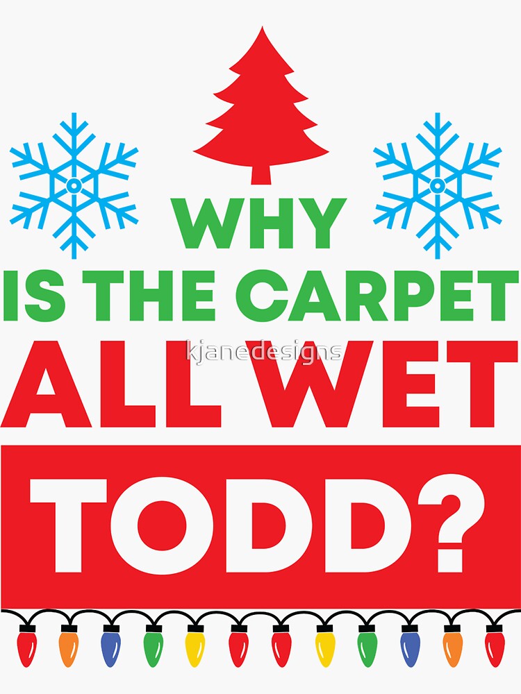 "Why Is The Carpet All Wet Todd? (Matching Margo Shirt Also Available