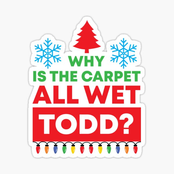 "Why Is The Carpet All Wet Todd? (Matching Margo Shirt Also Available