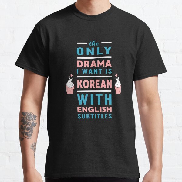 The Only Drama I Want is Korean with English Subtitles Classic T-Shirt