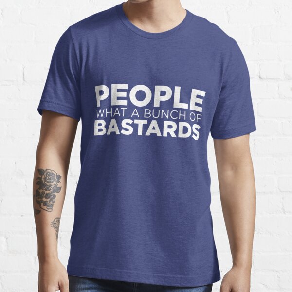 "People What A Bunch Of Bastards" T-shirt For Sale By E2productions ...