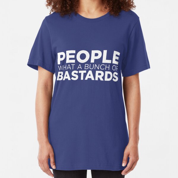 People what a bunch of bastards Slim Fit T-Shirt