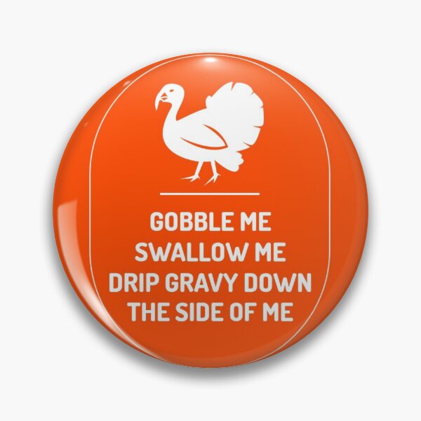 Item preview, GOBBLE ME SWALLOW ME DRIP GRAVY  THE SIDE OF ME designed and sold by ds-4.