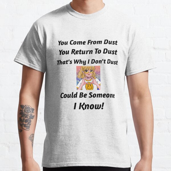 I Don't Dust, Could be Someone I Know Classic T-Shirt