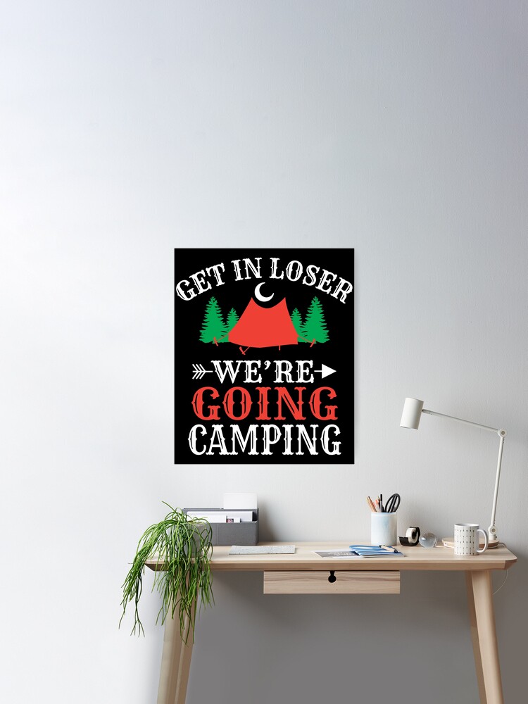 Get In Loser We're Going Camping | Poster