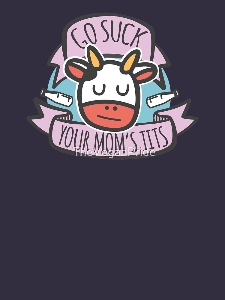 Go Suck Your Mom S Tits T Shirt For Sale By Theveganpride Redbubble Vegan T Shirts Free