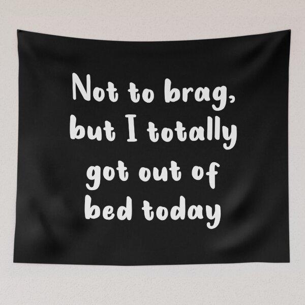 Item preview, Not To Brag But I Totally Got Out Of Bed Today (White) designed and sold by quoteedesigns.