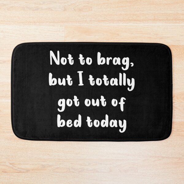 Item preview, Not To Brag But I Totally Got Out Of Bed Today (White) designed and sold by quoteedesigns.